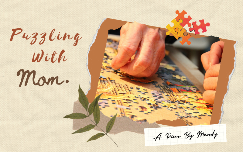 Puzzling With Mom - A Piece By Mandy